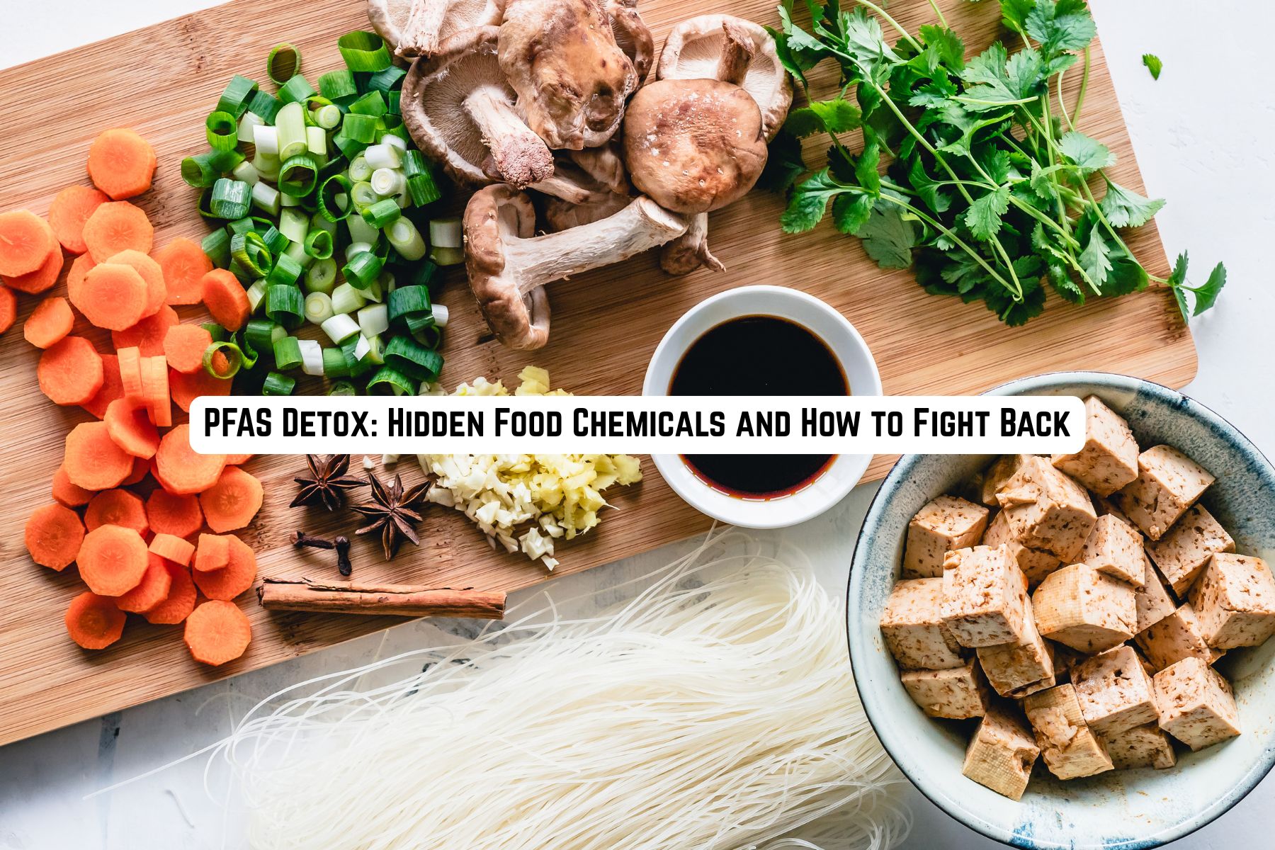 PFAS Detox: Hidden Food Chemicals and How to Fight Back